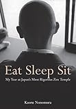 Eat Sleep Sit: My Year at Japan's Most Rigorous Zen Temple by Kaoru Nonomura, Juliet Winters Carpenter
