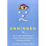 Unhinged: The Trouble with Psychiatry - A Doctor's Revelations about a Profession in Crisis by Carlat M.D., Daniel (2010) Har
