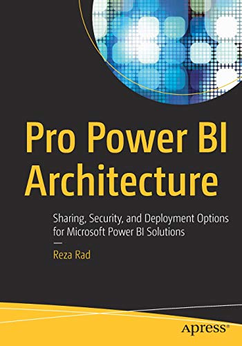 Pro Power BI Architecture: Sharing, Security, and Deployment Options for Microsoft Power BI Solution