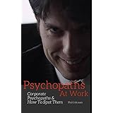 PSYCHOPATHS AT WORK: Corporate Psychopaths and How To Spot Them