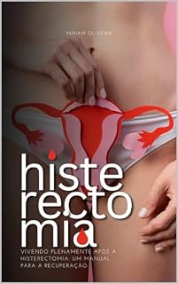Livro VIVENDO PLENAMENTE APÓS A HISTERECTOMIA: UM MANUAL PARA A RECUPERAÇÃO