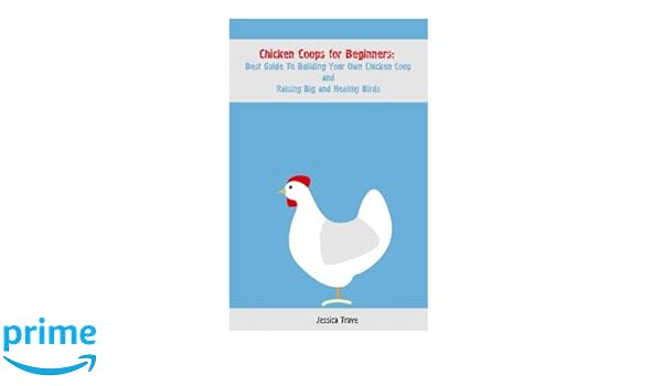 Chicken Coops For Beginners Best Guide To Building Your Own Chicken