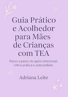 Livro Guia Prático e Acolhedor para Mães de Crianças com TEA: Passo a passo de apoio emocional, rotina prática e autocuidado