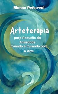 Livro Arteterapia para Redução da Ansiedade: Criando e Curando com a Arte