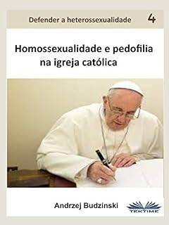 Livro Homossexualidade E Pedofilia Na Igreja Católica (Defender a Heterossexualidade Livro 4)