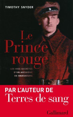 Le prince rouge: les vies secrètes d'un archiduc de Habsbourg
