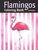 Flamingos Coloring Book: Romantic Decorative Doodles and Realistic Sketches of These Tropical Birds by Rachel Mintz