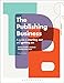 The Publishing Business: A Guide to Starting Out and Getting On (Creative Careers)