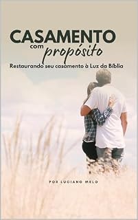 Livro Casamento com propósito: Princíos Bíblicos para uma vida conjugal plena: Restaure seu casamento e alcance a felicidade com seu cônjuge