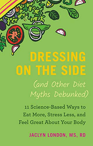 B.o.o.k Dressing on the Side (and Other Diet Myths Debunked): 11 Science-Based Ways to Eat More, Stress Less [T.X.T]