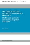 Image de The Liberalization of Capital Movements in Europe: The Monetary Committee and Financial Integration 1958–1994 (Financial and Monetary Policy Studies