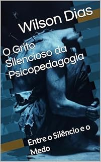 Livro O Grito Silencioso da Psicopedagogia: Entre o Silêncio e o Medo