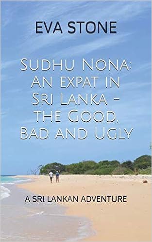 Sudhu Nona: An expat in Sri Lanka - the Good, Bad and Ugly: A Sri Lankan Adventure, by Eva Stone