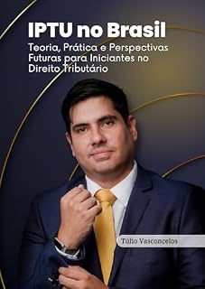 Livro IPTU no Brasil: Teoria, Prática e Perspectivas Futuras para Iniciantes no Direito Tributário