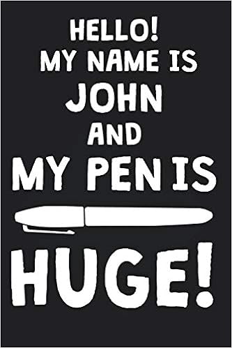 Hello My Name Is John And My Pen Is Huge Blank Name Personalized Customized Dirty Penis Joke Pun Notebook Journal For Men Dotted Men Writing Funny Birthday Christmas Gift