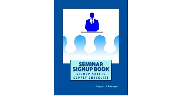 Seminar Signup Book Manage Your Seminar With A Sign Up Book Signup Sheets For Up To 500 Names And Checklist For Supplies And Equipment To Bring Conferences Seminars And Home Shows