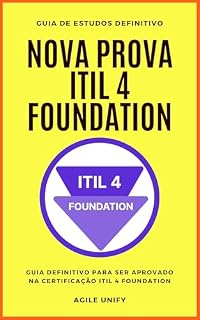 Livro ITIL 4: Nova Prova ITIL 4 Foundation com Guia de Estudos Definitivo para Ser Aprovado na Certificação ITIL 4 Foundation (Certificações de TI)