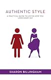 Authentic Style: A practical guide to loving how you look every day