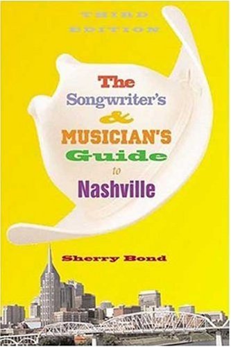 The Songwriter's and Musician's Guide to Nashville (Songwriter's & Musician's Guide to Nashville)