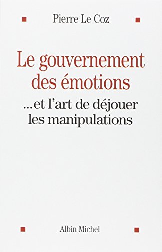 Le gouvernement des émotions : Et l'art de déjouer les manipulations by Pierre Le Coz