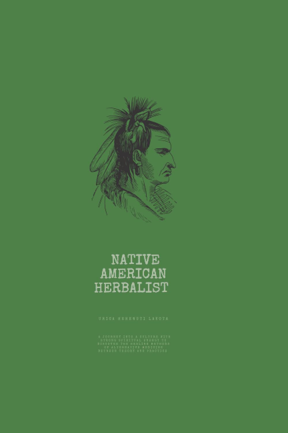 NATIVE AMERICAN HERBALIST: A JOURNEY INTO A CULTURE WITH STRONG SPIRITUAL ENERGY TO DISCOVER THE HEALING METHODS OF ALTERNATIVE MEDICINE BETWEEN THEORY AND PRACTICE