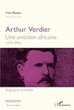 Arthur Verdier: Une ambition africaine - (1835 - 1898) (French Edition) by Yvon Marquis