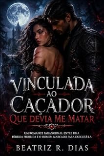 Livro Vinculada ao Caçador Que Devia Me Matar: Um romance paranormal entre uma híbrida proibida e o homem marcado para executá-la