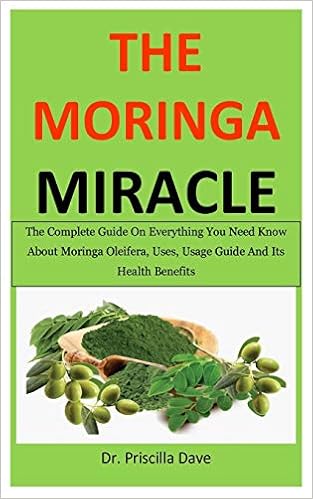 The Moringa Miracle: The Complete Guide On Everything You Need Know About Moringa Oleifera, Uses, Usage Guide And Its Health Benefits: Dave, Dr. Priscilla: 9798641611396: Amazon.com: Books