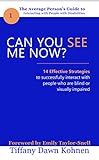 Can You See Me Now?: 14 Effective Strategies on How You Can Successfully Interact with People Who ar by Tiffany Kohnen, Emily Taylor-Snell