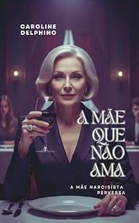 Livro A Mãe Que Não Ama!: Mãe Narcisista Perversa