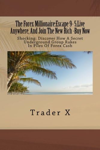 The Forex Millionaire:Escape 9- 5,Live Anywhere, And Join The New Rich -Buy Now: Shocking: Discover How A Secret Underground Group Rakes In Piles Of Forex Cash Paperback – Large Print, 20 Sept. 2012