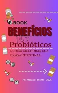 Livro BENEFÍCIOS DOS PROBIÓTICOS E COMO MELHORAR SUA FLORA INTESTINAL: Uma jornada fascinante ao universo interno do seu corpo