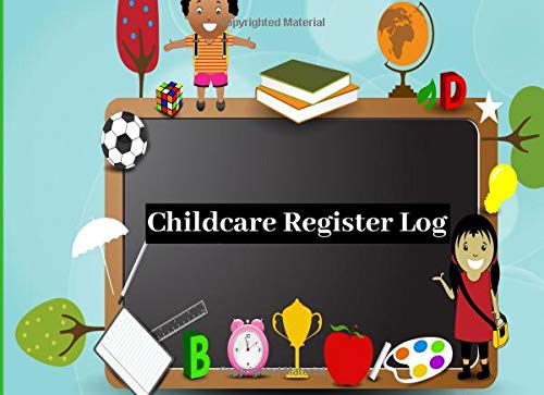 Childcare Register Log: Ideal Sign In And Out Register Log Book For Childminders, Daycares, Nannies, Pre-school, Nurseries, Babysitters And Much More ... Paperback (Childcare Business) (Volume 27)