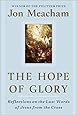 The Hope of Glory: Reflections on the Last Words of Jesus from the Cross