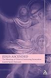 Jesus Ascended: The Meaning of Christ's Continuing Incarnation