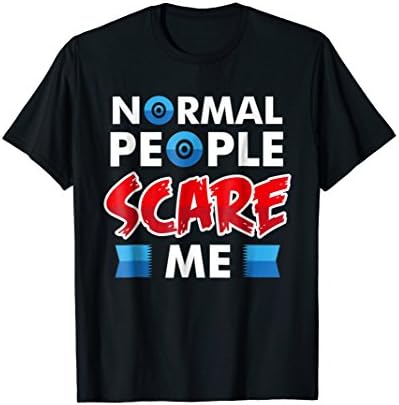 Normal People Scare Me T-Shirt - Funny Nerdy Statement Sloga
