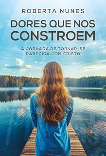 Livro Dores que nos constroem: A jornada de tornar-se parecida com Cristo