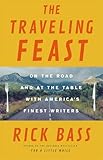 The Traveling Feast: On the Road and at the Table with My Heroes by Rick Bass