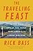 The Traveling Feast: On the Road and at the Table with My Heroes by Rick Bass