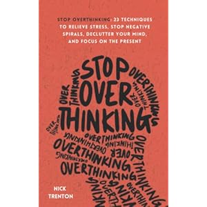 Stop Overthinking: 23 Techniques to Relieve Stress, Stop Negative Spirals, Declutter Your Mind, and Focus on the Present (The Path to Calm)