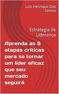Livro Aprenda as 5 etapas críticas para se tornar um líder eficaz que seu mercado seguirá: Estrategia de Liderança
