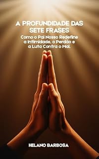 Livro A PROFUNDIDADE DAS SETE FRASES: Como o Pai Nosso Redefine a Intimidade, o Perdão e a Luta contra o Mal