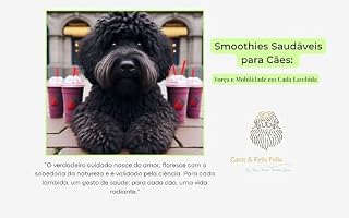Livro Smoothies Saudáveis para Cães: Força e Mobilidade em Cada Lambida: O verdadeiro cuidado nasce do amor, floresce com a sabedoria da natureza e é validado pela ciência