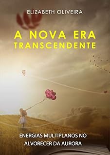 Livro A NOVA ERA TRANSCENDENTE: ENERGIAS MULTIPLANOS NO ALVORECER DA AURORA