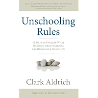 Unschooling Rules: 55 Ways to Unlearn What We Know About Schools and Rediscover Education book cover Unschooling Rules: 55 Ways to Unlearn What We Know About Schools and Rediscover Education book cover