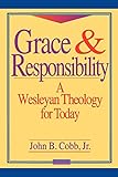 Grace and Responsibility: A Wesleyan Theology for Today by John Cobb