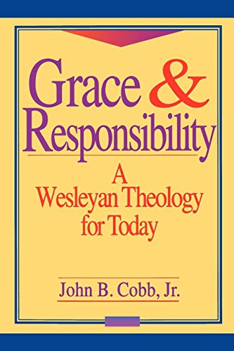 Grace and Responsibility: A Wesleyan Theology for Today by John Cobb