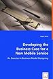 Developing the Business Case for a New Mobile Service: An Exercise in Business Model Designing