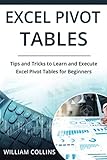 Excel Pivot Tables: Tips and Tricks to Learn and Execute in Excel for Pivot Tables for Beginners by William Collins