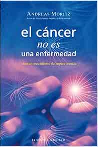 Amazon Com El Cancer No Es Una Enfermedad Sino Un Mecanismo De Supervivencia Salud Y Vida Natural Spanish Edition 9788497773706 Moritz Andreas Delgado Sanchez Joana Books